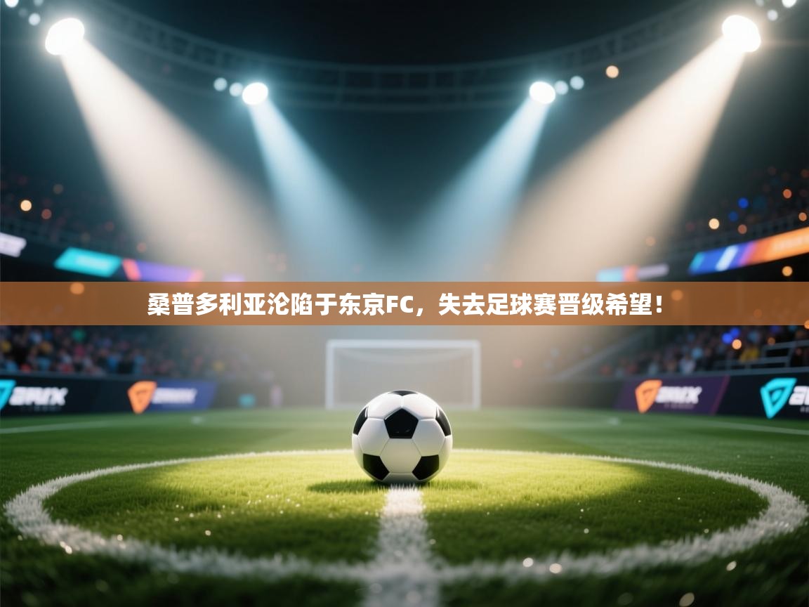 桑普多利亚沦陷于东京FC,失去足球赛晋级希望! 第2张